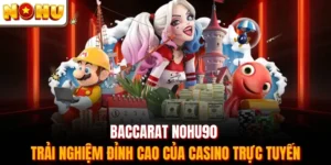 Baccarat Nohu90 - Trải Nghiệm Đỉnh Cao Của Casino Trực Tuyến