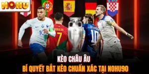 Kèo Châu Âu - Bí Quyết Bắt Kèo Chuẩn Xác Tại Nohu90