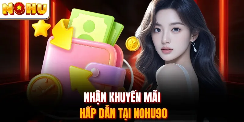 Nhận khuyến mãi hấp dẫn tại Nohu90